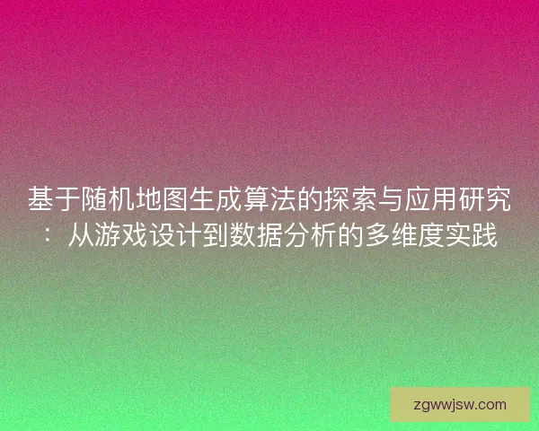 基于随机地图生成算法的探索与应用研究：从游戏设计到数据分析的多维度实践
