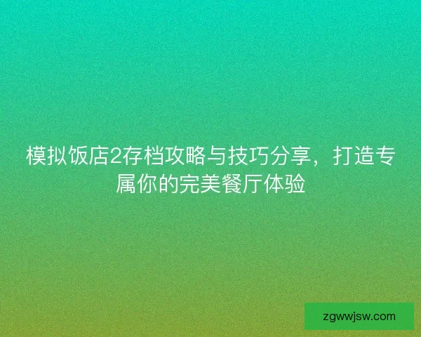 模拟饭店2存档攻略与技巧分享，打造专属你的完美餐厅体验