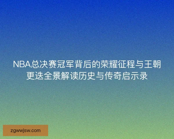 NBA总决赛冠军背后的荣耀征程与王朝更迭全景解读历史与传奇启示录